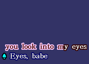 m 33593. am my eyes
9 Eyes, babe