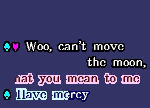 9 W00, can,t move
the moon,

mmnwm
QWEGETCY