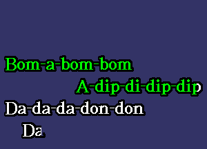 Bom-a-bom-bom

A-dip-di-dip-dip
Da-da-da-don-don
Da