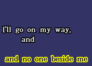 111 go on my way,
and

beside