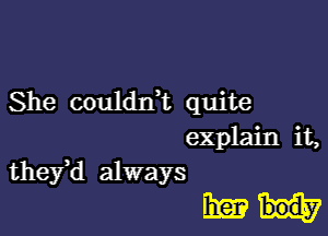 She couldn't quite

explain it,
thefd always

limb.