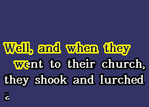 m m m
Went to their church,
they shook and lurched

6