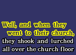 m m m
m 130 m m
they shook and lurched

all over the church floor