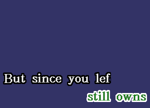 But since you lef
am