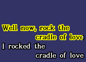 Mammals

Mb e? Elam
I rocked the
cradle of love