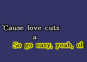 ,Cause love cuts

a
QDSDWMEQI