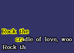 G319
wdle of love, W00

Rock th