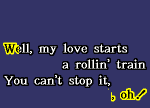 Will, my love starts

a rollin, train
You cadt stop it,

5031!