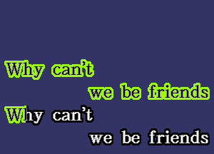 mm

mm

Why can,t
we be friends