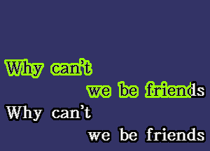 mm

m ms
Why can,t
we be friends