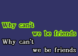 mm

m
Why can,t
we be friends