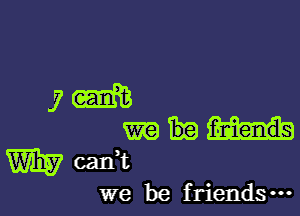 7m

mm
Weani

we be friends-