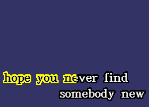 mver find
somebody new