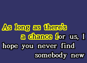 ABHEQWQ
86mm us,I

hope you never find
somebody newr