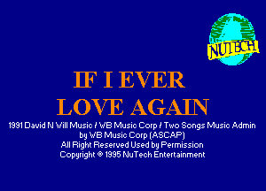 IF I EVER
LOVE AGAIN

1991 David N Will Music 1 VB Music Corp 1 Two Songs Music Admin
by VB Music Corp (ASCAP)
All Right Reserved Used by Permission
Copyright191995 NuTech Entertainment