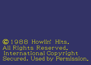 G3) 1 988 Howlirf Hits.

All Rights Reserved.
International Copyright
Secured. Used by Permission.