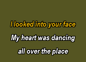 Hooked into your face

My head was dancing

all over the place