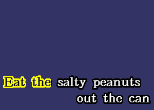 EB 3339 salty peanuts

out the can