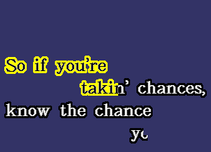 HM?

iEiQIf chances,

know the chance
ye