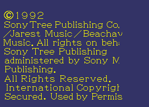 (3) 1 9 9 2

Sony Tree Publishing CO.
Alarest Musio Beachav
Music. All rights on beh
Sony Tree Publishing
administered by Sony IV
Publishing.

All Rights Reserved.
International Copyrigl
Secured. Used by Permis