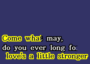 m may,
do you ever long f0-

Ham