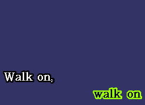 Walk on

mam