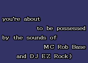 youwe about

to be possessed

by the sounds of
M C Rob Base

and DJ EZ Rock)