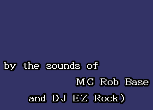 by the sounds of
MC Rob Base
and DJ EZ Rock)