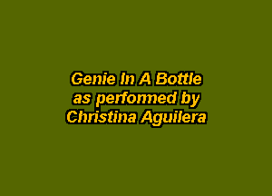 Gem'e In A Bottle

as performed by
Christina Aguilera