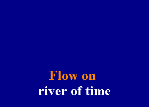 Flow on
river of time