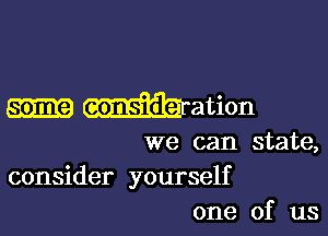 some conside ation

we can state,
consider yourself
one of us