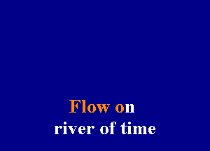 Flow on
river of time