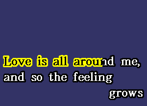 Ema Es am mm me,

and so the feeling
grows