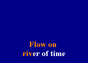 Flow on
river of time