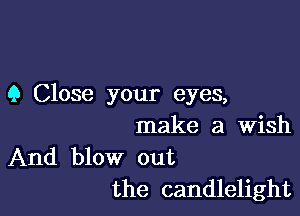 9 Close your eyes,

make a Wish

And blow out
the candlelight