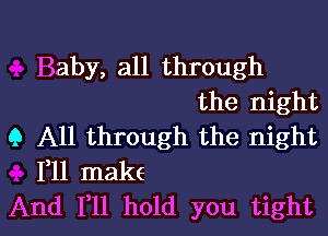 Baby, all through
the night
9 All through the night
F11 make

And F11 hold you tight I