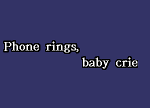 Phone rings,

baby crie