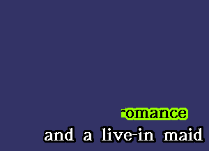 -omance
and a live-in maid