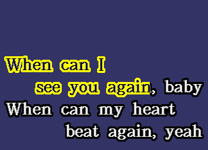 Mutt

Ema baby
When can my heart

beat again, yeah