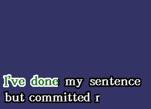 EV?) my sentence

but committed r