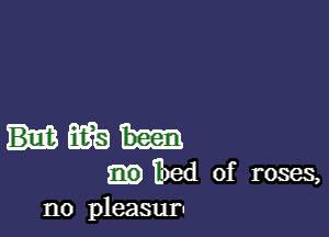 Ems
Ibed of roses,
n0 pleasuru