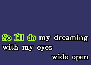 89 mil (Eb my dreaming
With my eyes
Wide open