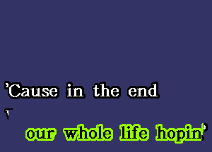 ,Cause in the end

1

anme