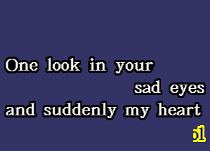 One look in your
sad eyes
and suddenly my heart

iil