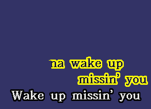 Wake up missitf you