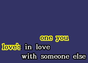 in love

With someone else