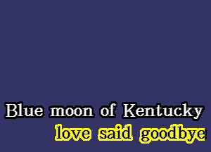 Blue moon of Kentucky