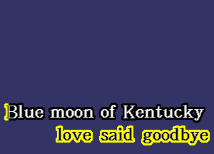 IBlue moon of Kentucky