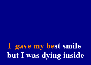 I gave my best smile
but I was dying inside