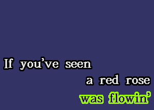 If youVe seen
a red rose

filowlin